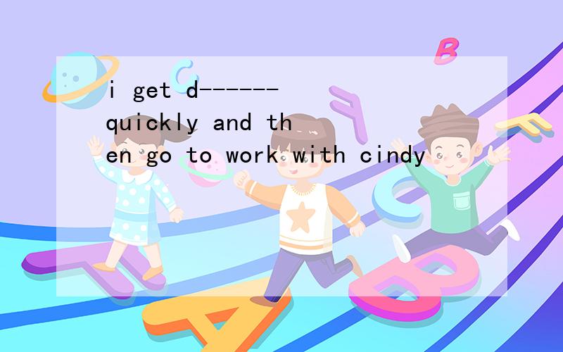 i get d------ quickly and then go to work with cindy