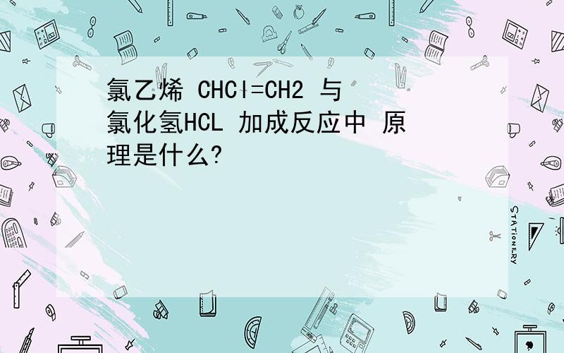 氯乙烯 CHCl=CH2 与氯化氢HCL 加成反应中 原理是什么?