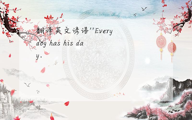 翻译英文谚语''Every dog has his day.