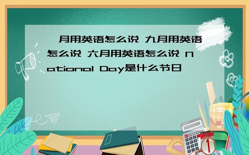 一月用英语怎么说 九月用英语怎么说 六月用英语怎么说 National Day是什么节日
