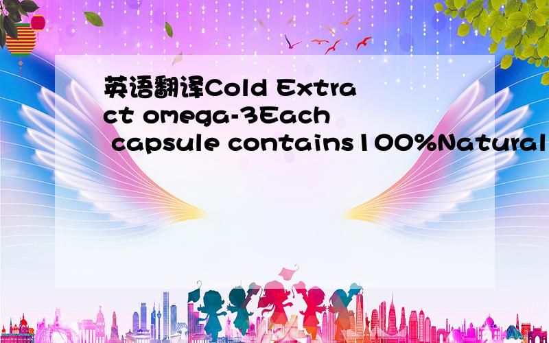 英语翻译Cold Extract omega-3Each capsule contains100%Natural Fis