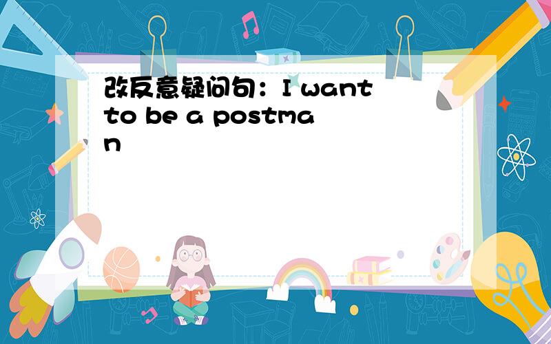 改反意疑问句：I want to be a postman