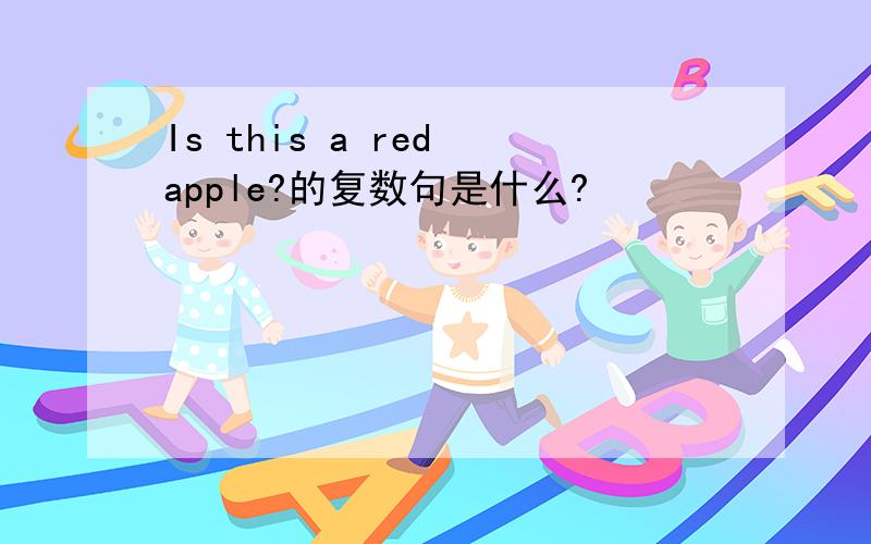 Is this a red apple?的复数句是什么?