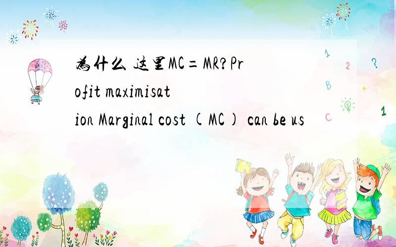 为什么 这里MC=MR?Profit maximisation Marginal cost (MC) can be us