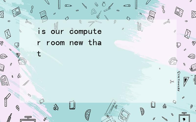 is our computer room new that