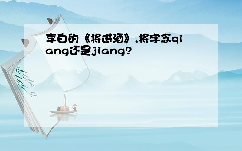 李白的《将进酒》,将字念qiang还是jiang?