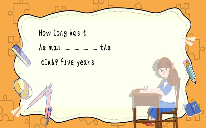 How long has the man ____the club?Five years