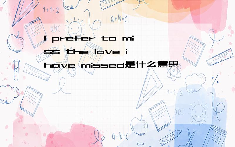 I prefer to miss the love i have missed是什么意思