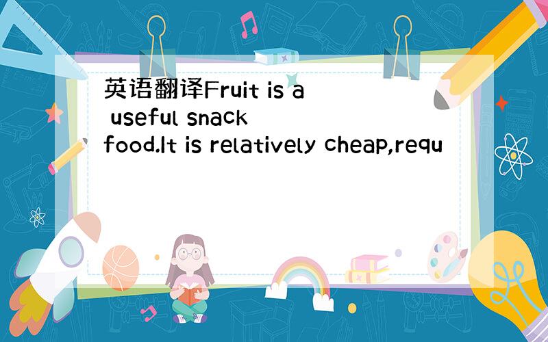 英语翻译Fruit is a useful snack food.It is relatively cheap,requ
