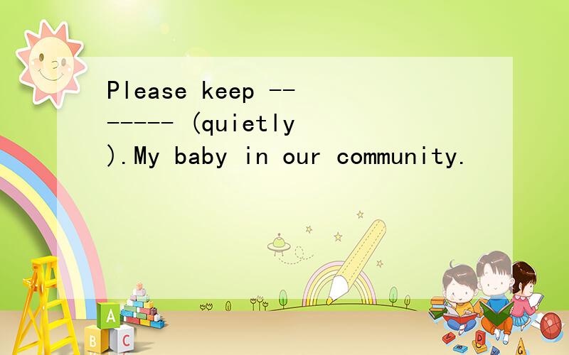 Please keep ------- (quietly).My baby in our community.
