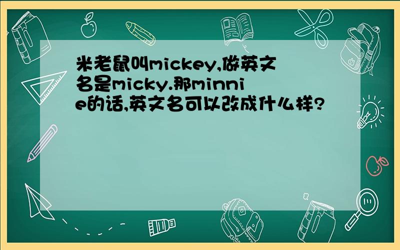 米老鼠叫mickey,做英文名是micky.那minnie的话,英文名可以改成什么样?