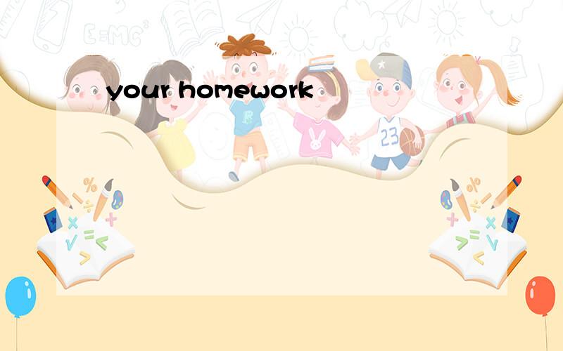your homework