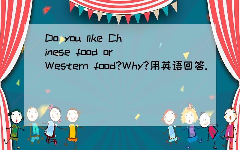 Do you like Chinese food or Western food?Why?用英语回答.