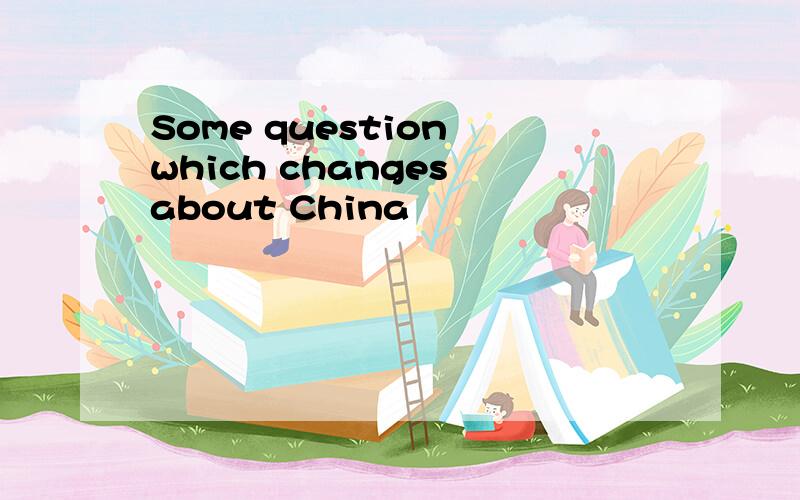 Some question which changes about China