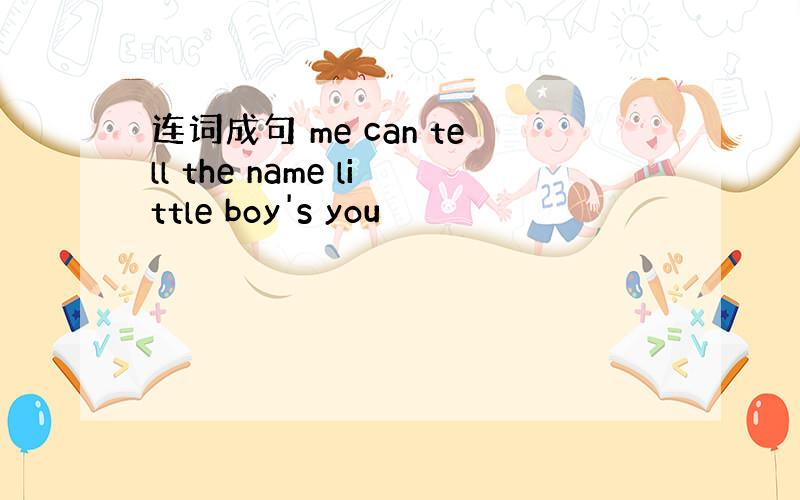 连词成句 me can tell the name little boy's you