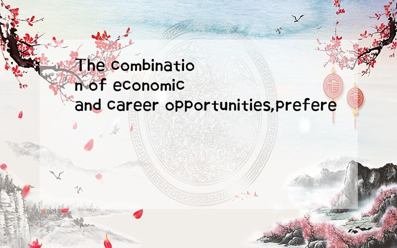 The combination of economic and career opportunities,prefere
