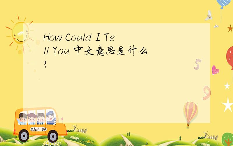 How Could I Tell You 中文意思是什么?