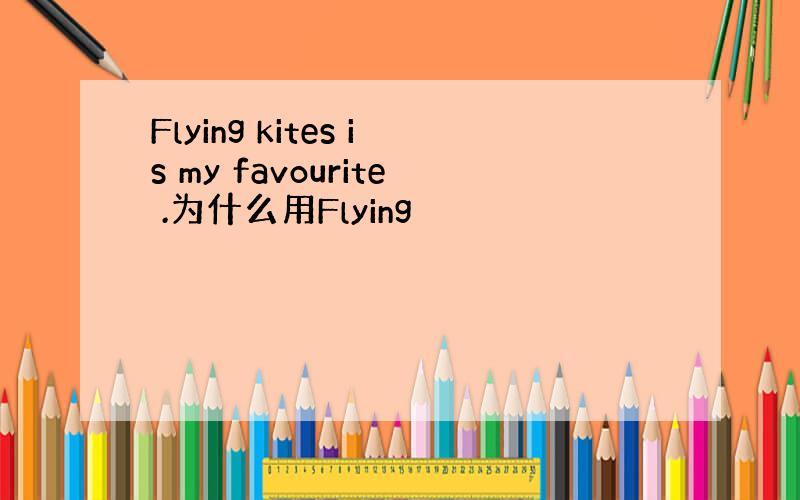 Flying kites is my favourite .为什么用Flying