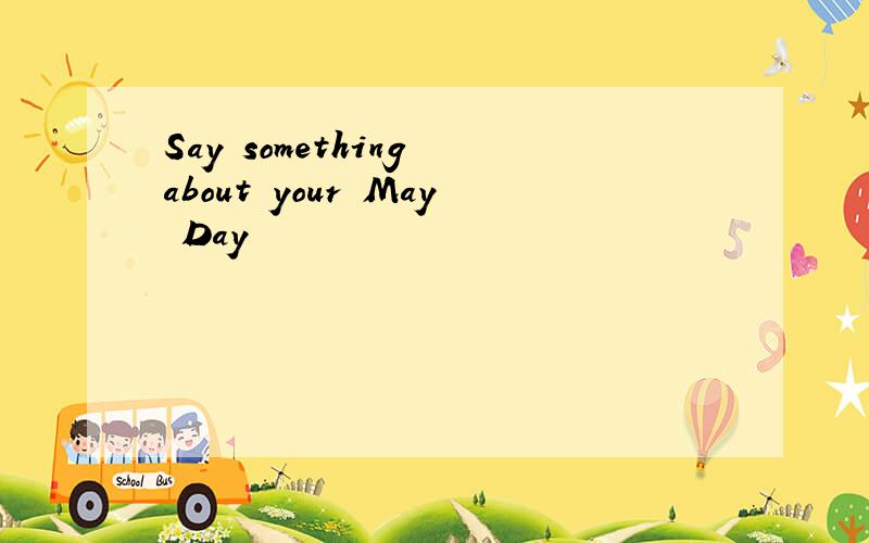 Say something about your May Day
