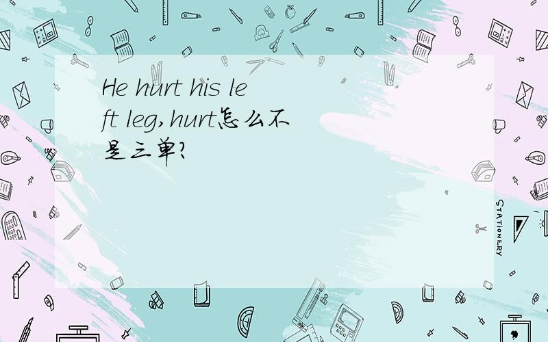 He hurt his left leg,hurt怎么不是三单?