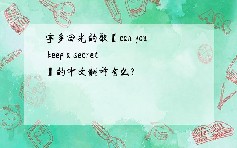 宇多田光的歌【can you keep a secret】的中文翻译有么?