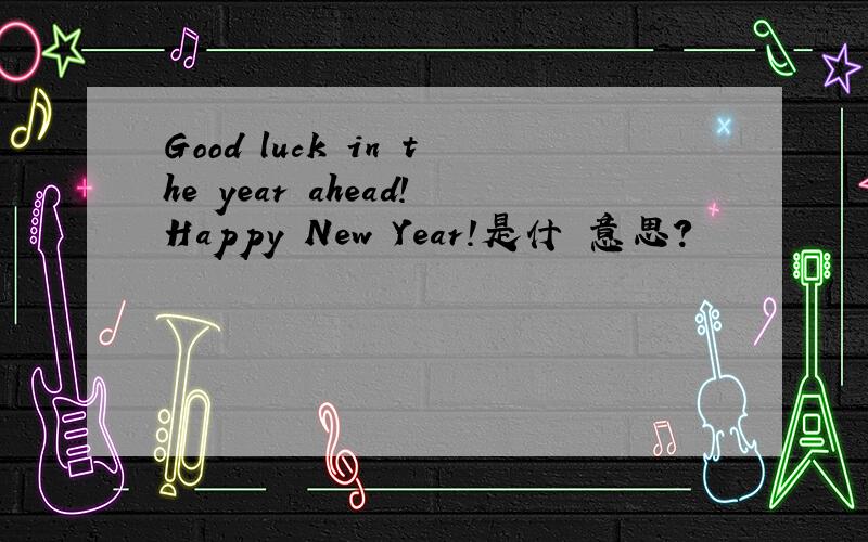 Good luck in the year ahead!Happy New Year!是什麼意思?