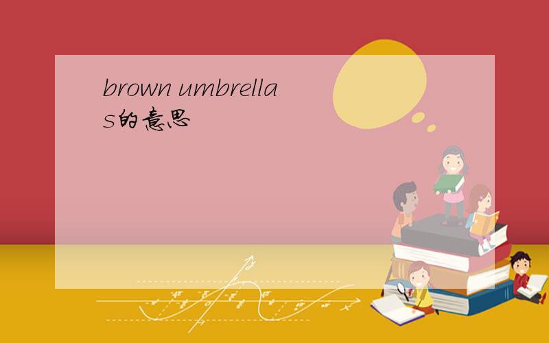 brown umbrellas的意思