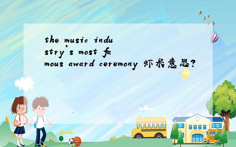 the music industry’s most famous award ceremony 虾米意思?