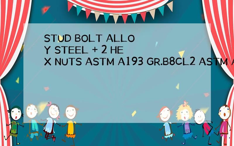 STUD BOLT ALLOY STEEL + 2 HEX NUTS ASTM A193 GR.B8CL2 ASTM A