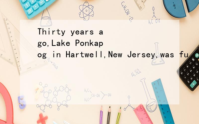 Thirty years ago,Lake Ponkapog in Hartwell,New Jersey,was fu