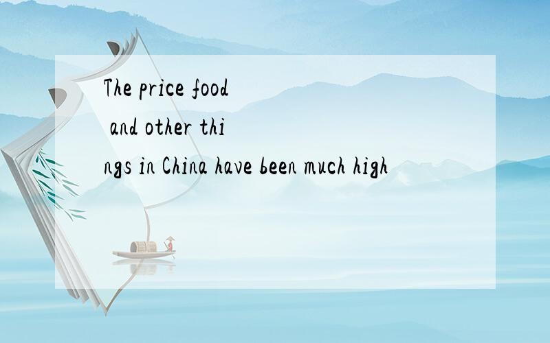 The price food and other things in China have been much high