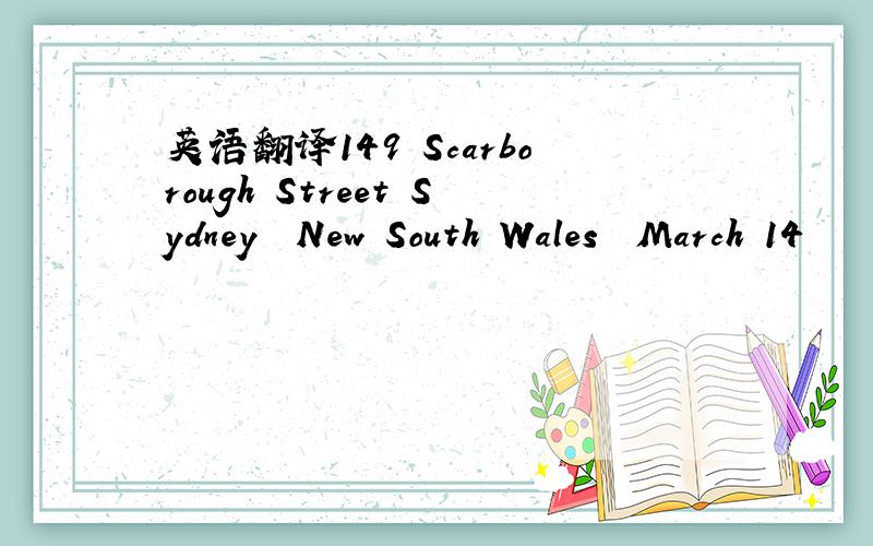 英语翻译149 Scarborough Street Sydney　　New South Wales　　March 14
