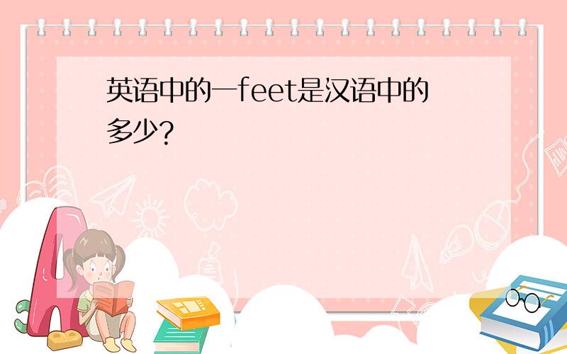 英语中的一feet是汉语中的多少?