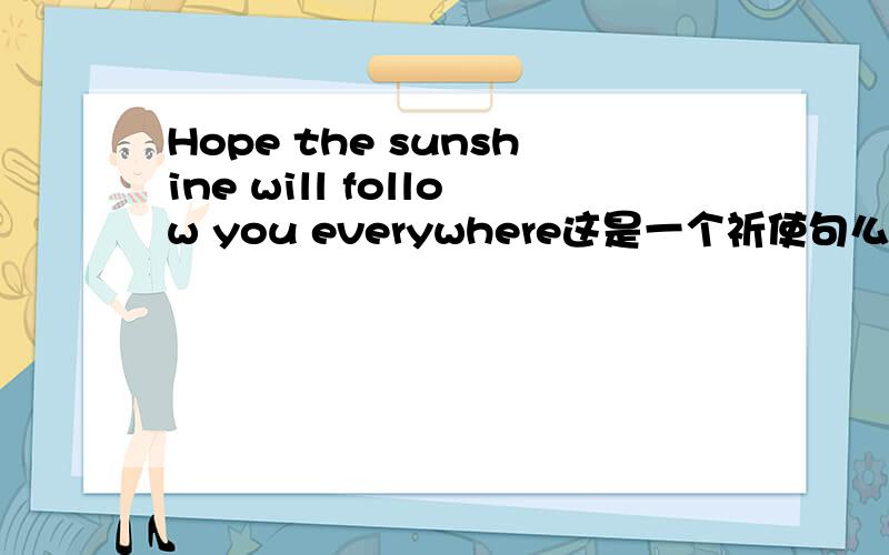 Hope the sunshine will follow you everywhere这是一个祈使句么?祈使句的具体标