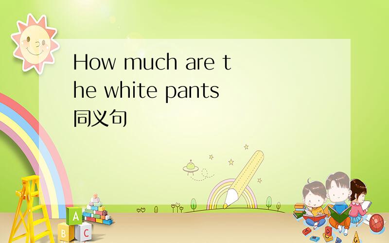 How much are the white pants同义句