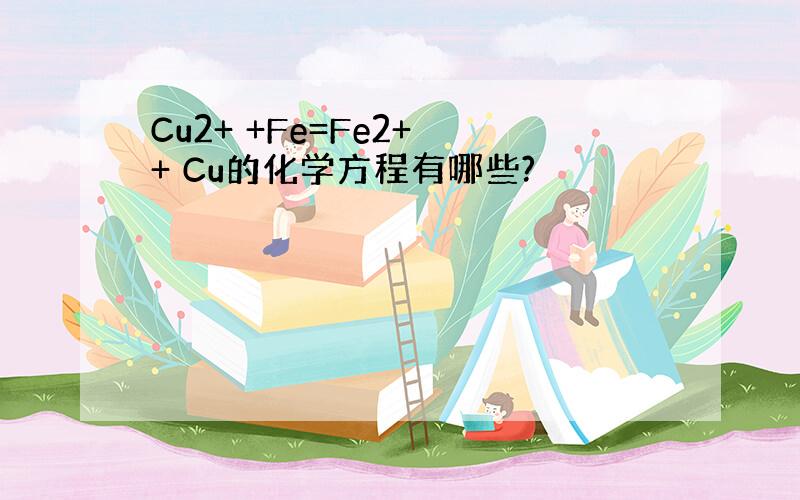Cu2+ +Fe=Fe2+ + Cu的化学方程有哪些?