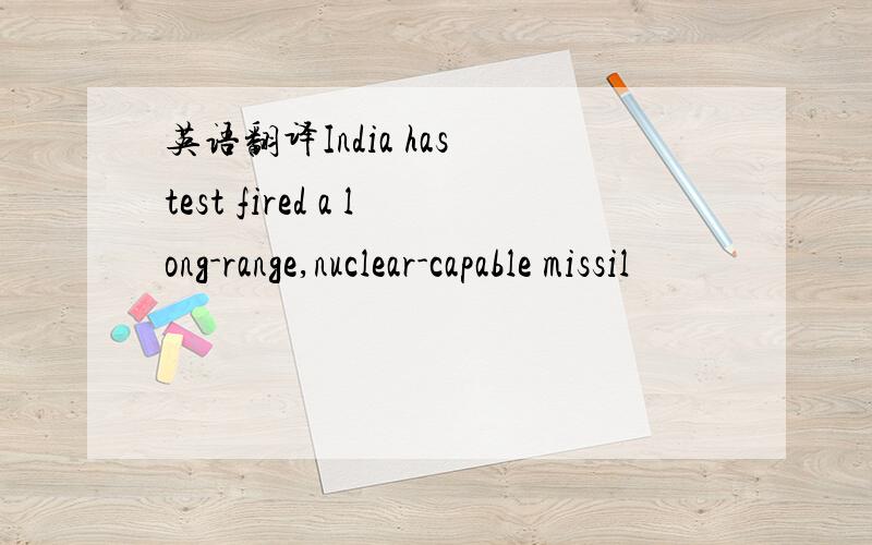 英语翻译India has test fired a long-range,nuclear-capable missil