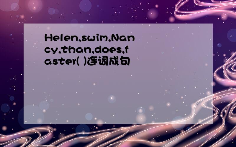 Helen,swim,Nancy,than,does,faster( )连词成句