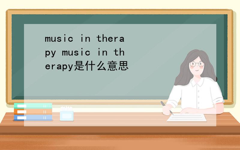 music in therapy music in therapy是什么意思