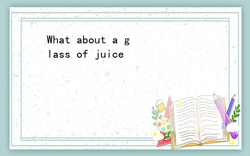 What about a glass of juice