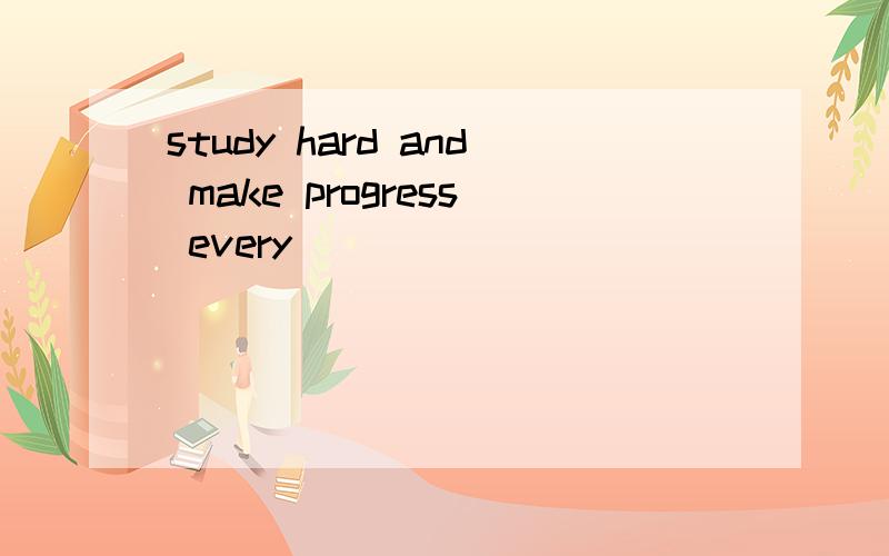 study hard and make progress every