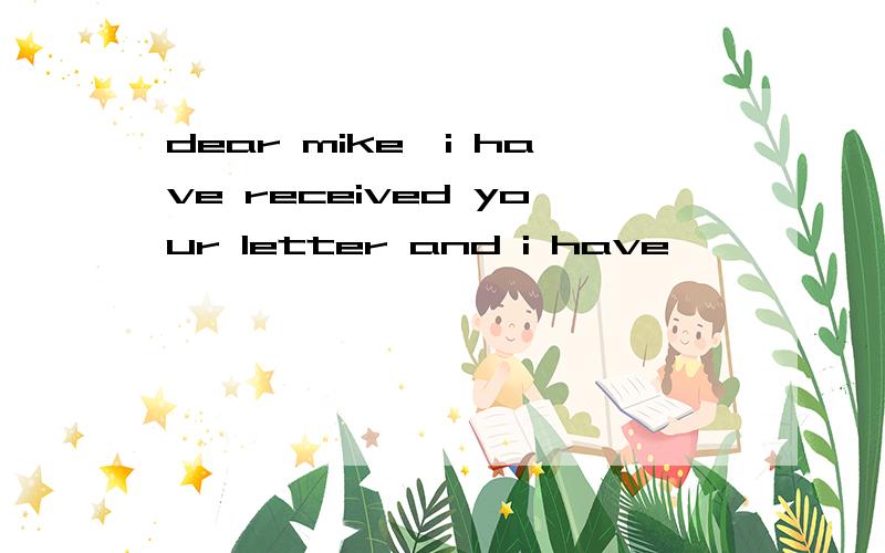 dear mike,i have received your letter and i have