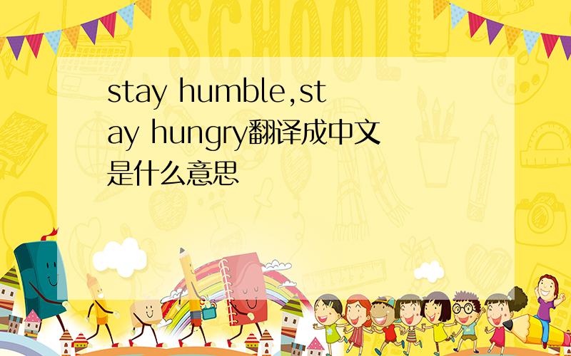 stay humble,stay hungry翻译成中文是什么意思