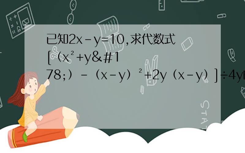 已知2x-y=10,求代数式[（x²+y²）-（x-y）²+2y（x-y）]÷4y的值?