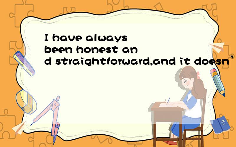 I have always been honest and straightforward,and it doesn’t