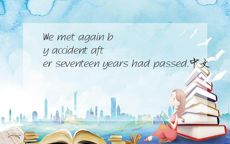 We met again by accident after seventeen years had passed.中文