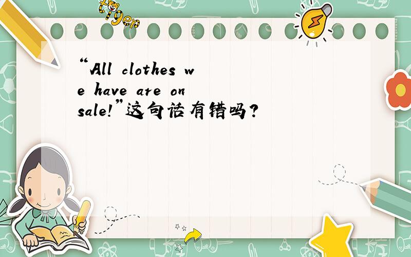 “All clothes we have are on sale!”这句话有错吗?