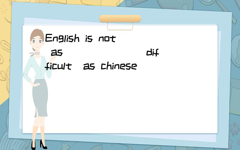 English is not as ______(difficult)as chinese