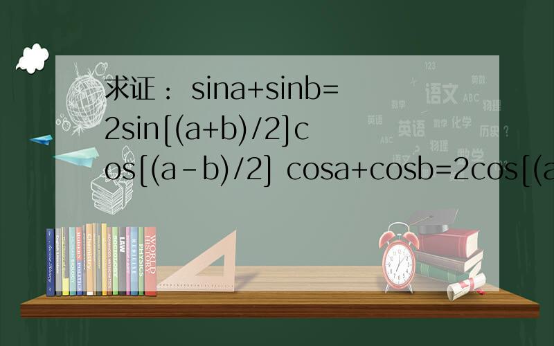 求证： sina+sinb=2sin[(a+b)/2]cos[(a-b)/2] cosa+cosb=2cos[(a+b)