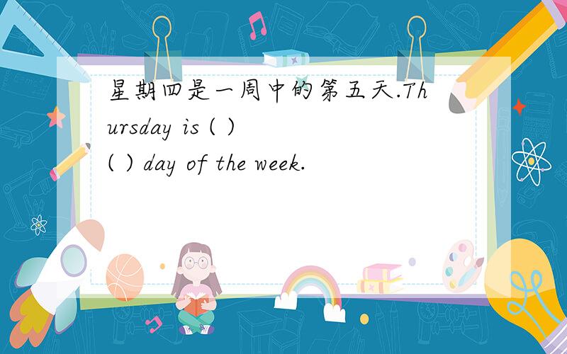 星期四是一周中的第五天.Thursday is ( ) ( ) day of the week.
